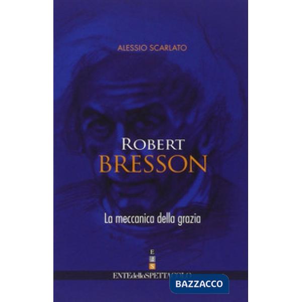 Robert Bresson. La meccanica della grazia
