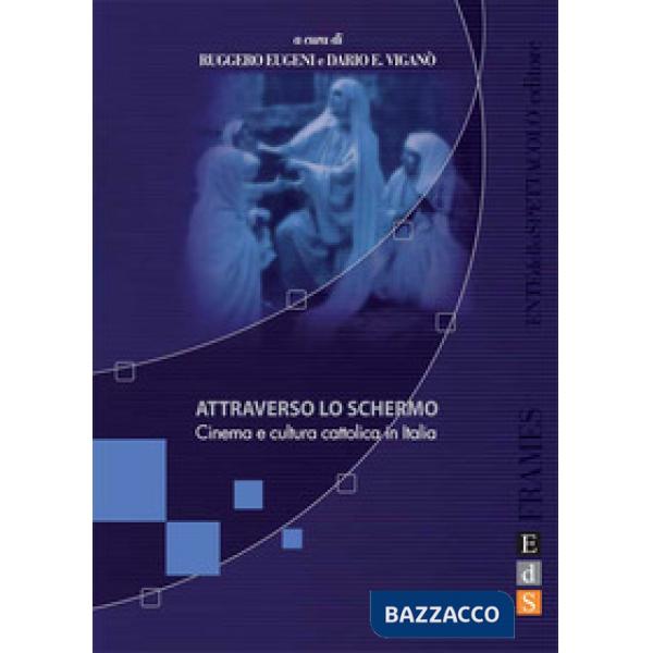 Attraverso lo schermo. Cinema e cultura cattolica in Italia. Ediz. illustrata