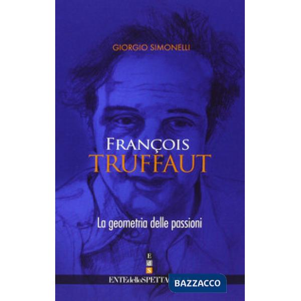 François Truffaut. La geometria delle passioni. Ediz. illustrata