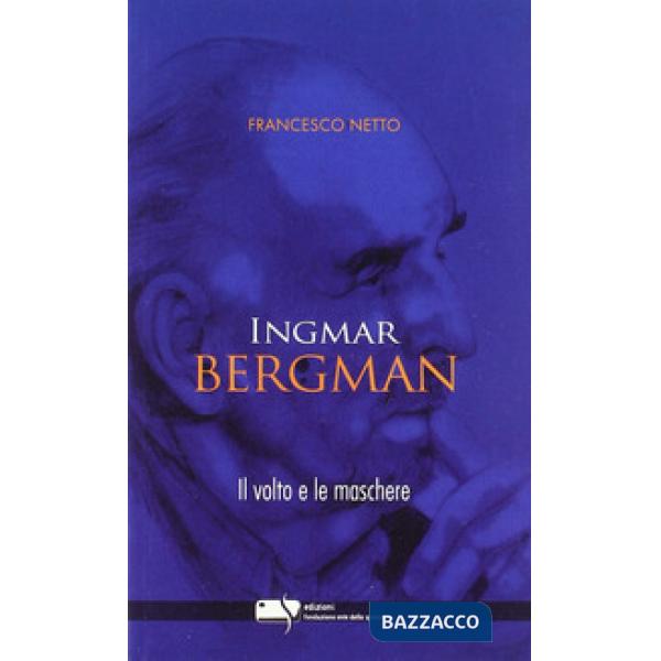 Ingmar Bergman. Il volto e le maschere
