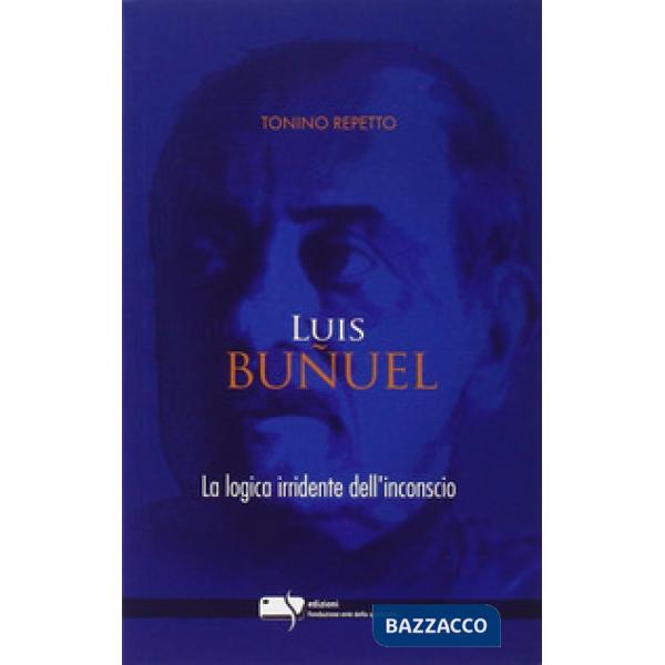 Luis Buñuel. La logica irridente dell'inconscio