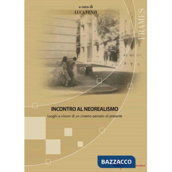 Incontro al neorealismo. Luoghi e visioni di un cinema pensato al presente