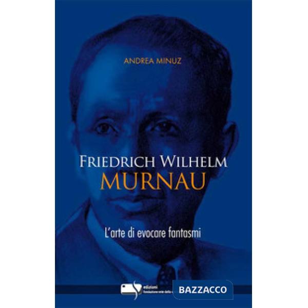 Friedrich Wilhelm Murnau. L'arte di evocare fantasmi