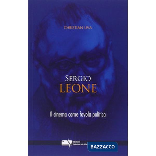 Sergio Leone. Il cinema come favola politica