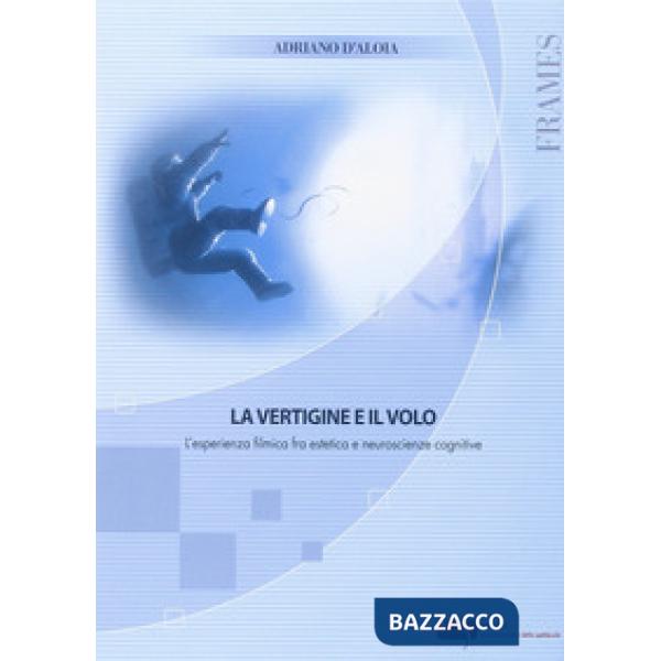 Vertigine e il volo. L'esperienza filmica fra estetica e neuroscienze (La)
