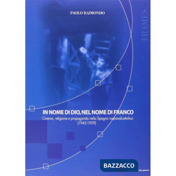 In nome di Dio, nel nome di Franco. Cinema, religione e propaganda nella Spagna nazionalcattolica (1945-1959)