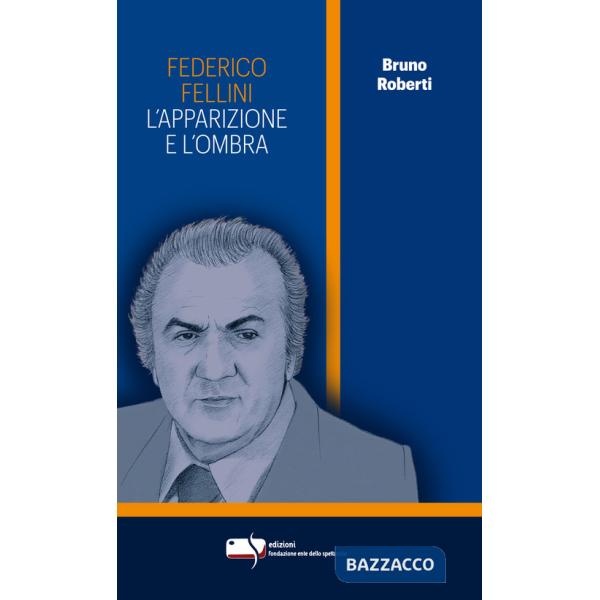 Federico Fellini. L'apparizione e l'ombra. Ediz. critica