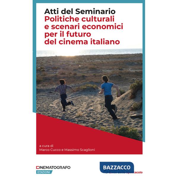 Politiche culturali e scenari economici per il futuro del cinema italiano. Atti del Seminario