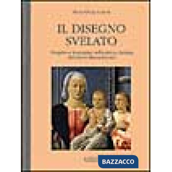 Disegno svelato. Progetto e immagine nella pittura italiana del primo Rinascimento (Il)