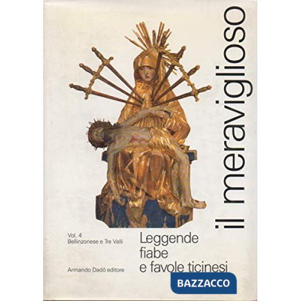 Meraviglioso. Leggende, fiabe e favole ticinesi (Il). Vol. 4: Bellinzonese e Tre Valli