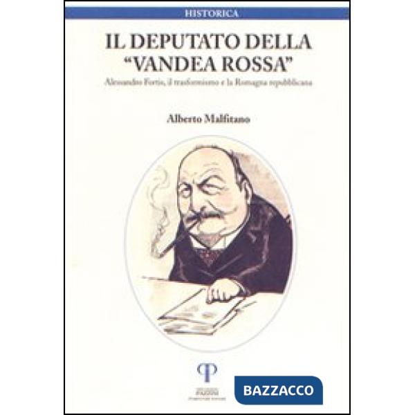 Deputato della Vandea rossa. Alessandro Fortis, il trasformismo e la Romagna repubblicana (Il)