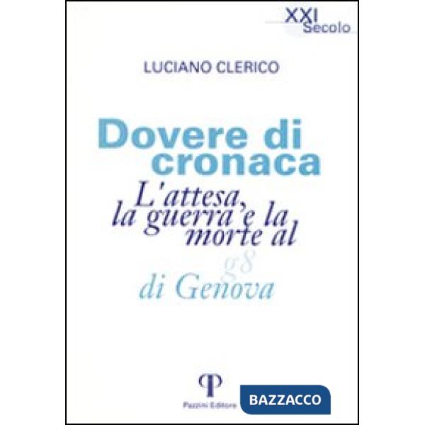 Dovere di cronaca. L'attesa, la guerra e la morte al G8 di Genova
