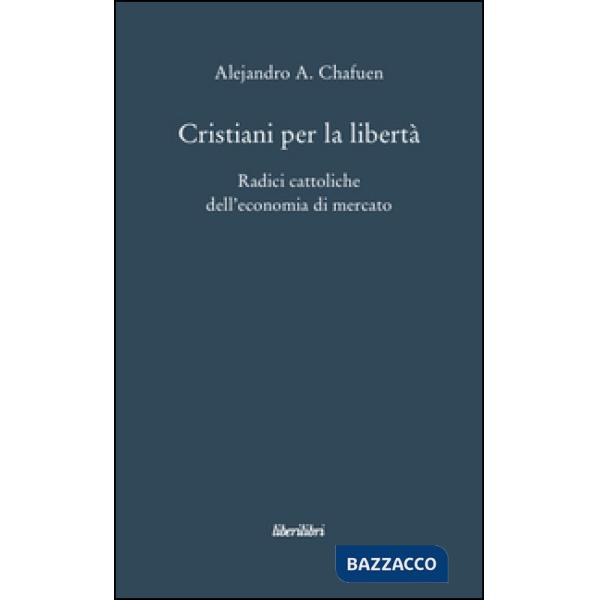 Cristiani per la libertà. Radici cattoliche dell'economia di mercato