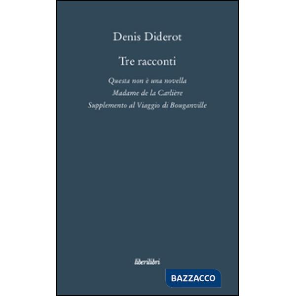Tre racconti. Questa non è una novella-Madame de la Carlière-Supplemento al viaggio di Bouganville