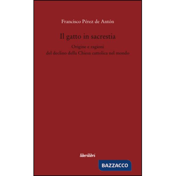 Gatto in sacrestia. Origini e ragioni del declino della Chiesa cattolica nel mondo (Il)
