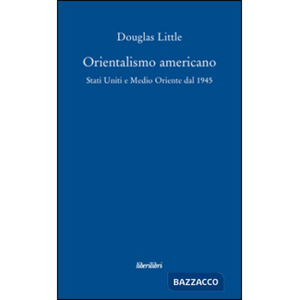 Orientalismo americano. Stati Uniti e Medio Oriente dal 1945