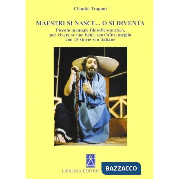 Maestri si nasce o si diventa. Piccolo manuale filosofico-pratico per vivere se non bene, senz'altro meglio
