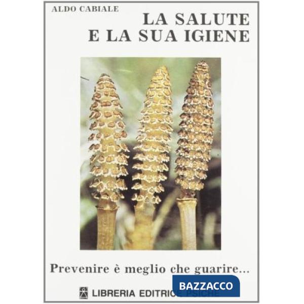Salute e la sua igiene. Prevenire è meglio che guarire (La)