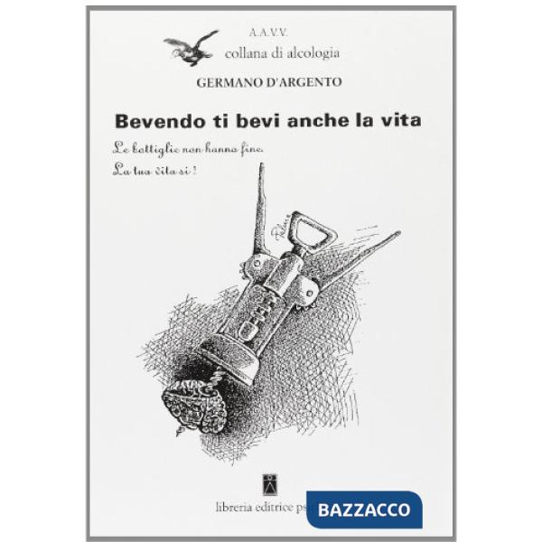 Bevendo ti bevi anche la vita. Le bottiglie non hanno fine, la tua vita sì!