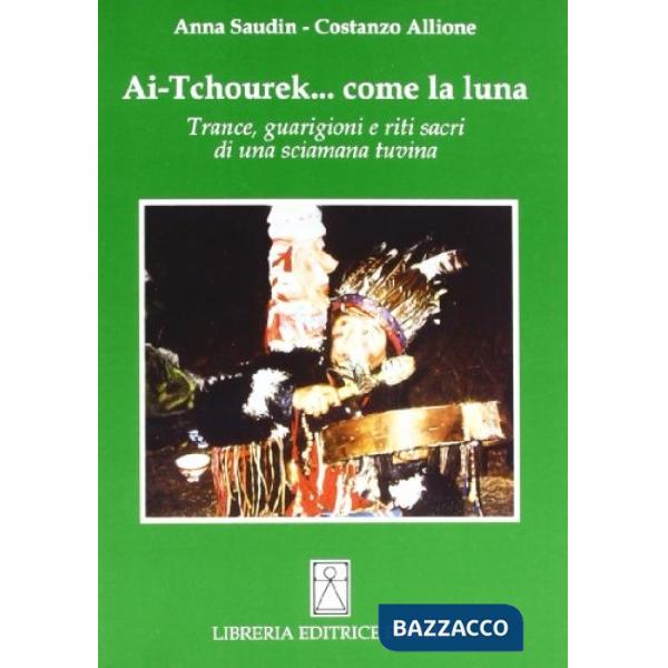 Ai-Tchourek... Come la luna. Trance, guarigioni e riti sacri di una sciamana tuvina