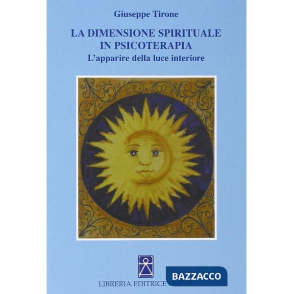 Dimensione spirituale in psicoterapia. L'apparire della luce interiore (La)