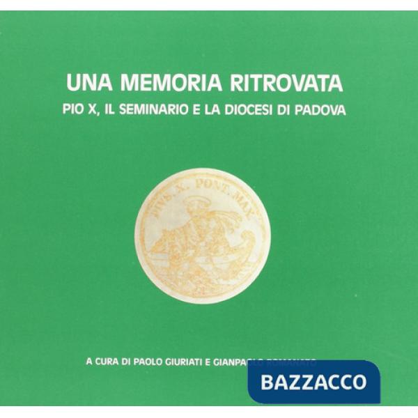 Memoria ritrovata. Pio X, il Seminario e la diocesi di Padova (Una)