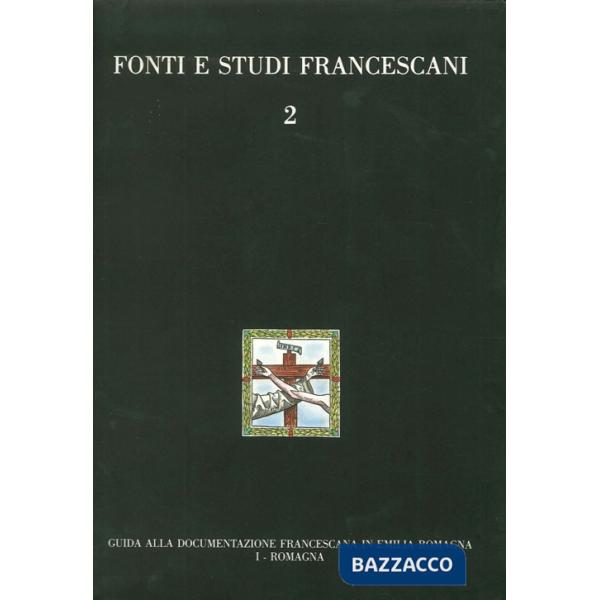 Guida alla documentazione francescana in Emilia Romagna. Vol. 1: Romagna