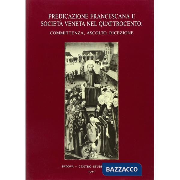 Predicazione francescana e società veneta nel Quattrocento: committenza, ascolto, ricezione. Atti del 2º Convegno internazionale