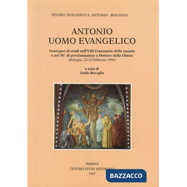 Antonio uomo evangelico. Convegno di studi nell'8º Centenario della nascita e nel 50º anno di proclamazione a dottore della Chie