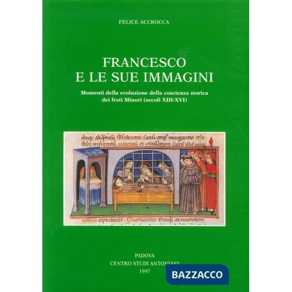 Francesco e le sue immagini. Momenti della evoluzione della coscienza storica dei frati Minori (secoli XIII-XVI)