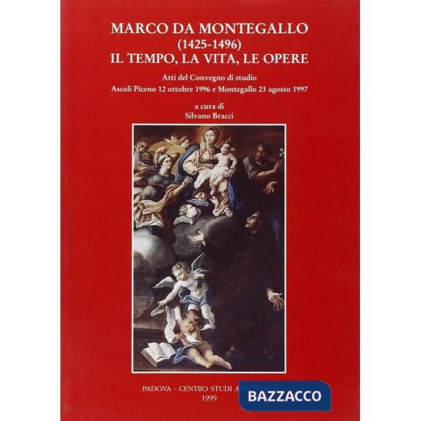 Marco da Montegallo (1425-1496). Il tempo, la vita, le opere. Atti del Convegno di studio (Ascoli Piceno, 12 ottobre 1996 Monte