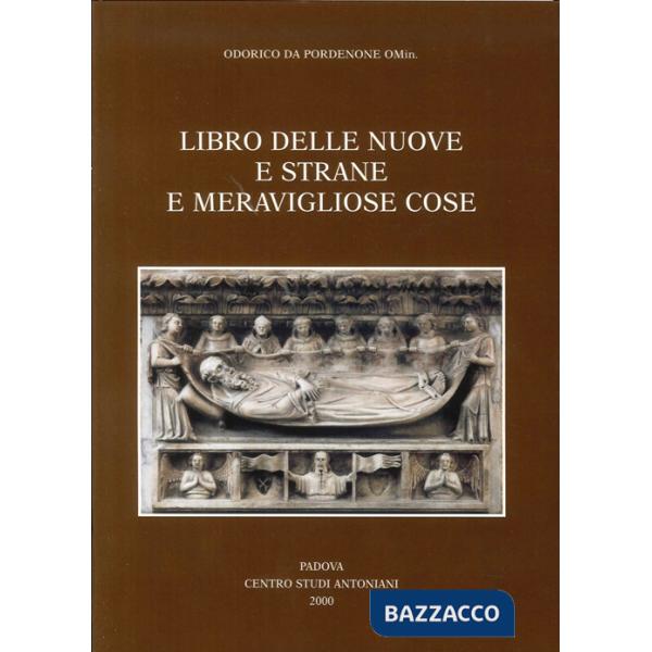 Libro delle nuove e strane e meravigliose cose. Volgarizzamento italiano del secolo XIV dell'Itinerarium di Odorico da Pordenone