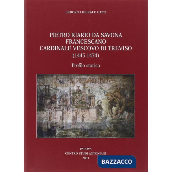 Pietro Riario da Savona francescano cardinale vescovo di Treviso (1445-1474). Profilo storico