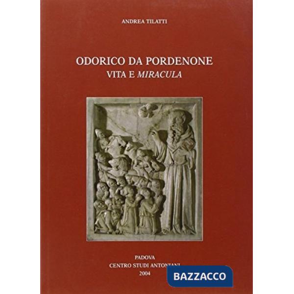 Odorico da Pordenone. Vita e «miracula»