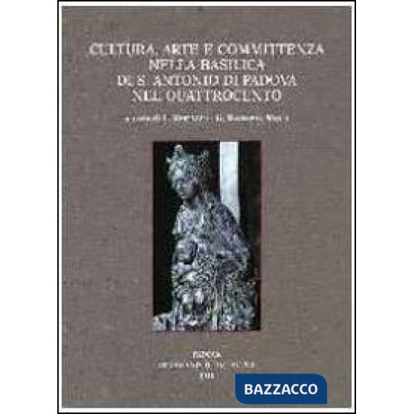 Cultura, arte e committenza nella Basilica di S. Antonio di Padova nel Quattrocento. Atti del Convegno internazionale di studi (