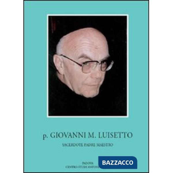 P. Giovanni M. Luisetto francescano conventuale. Sacerdote, padre, maestro