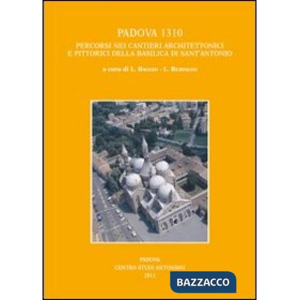 Padova 1310. Percorsi nei cantieri architettonici e pittorici della basilica di Sant'Antonio