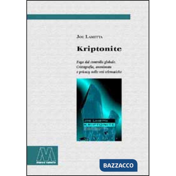 Kriptonite. Fuga dal controllo globale. Crittografia, anonimato e privacy nelle reti telematiche