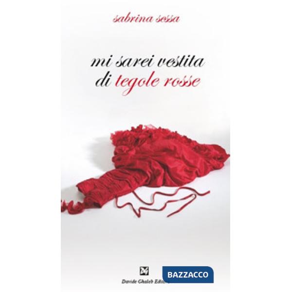 Mi sarei vestita di tegole rosse