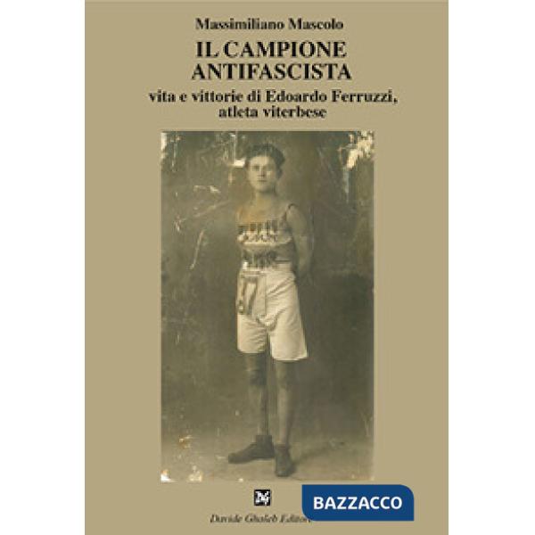 Campione antifascista vita e vittorie di Edoardo Ferruzzi, atleta viterbese (Il)