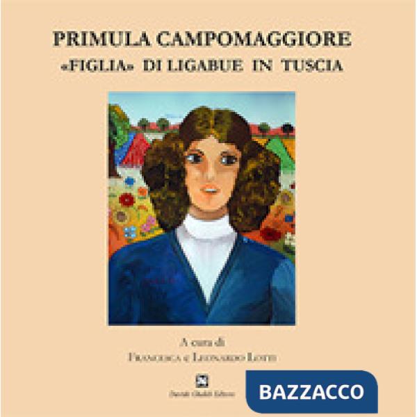 Primula Campomaggiore. «Figlia» di Ligabue in Tuscia