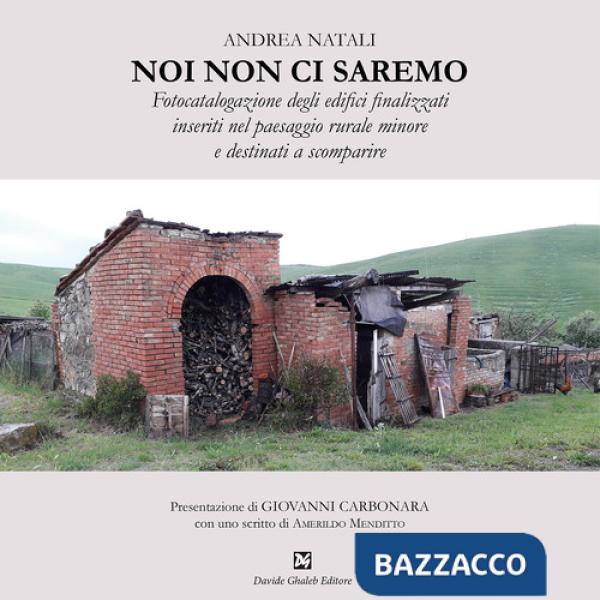 Noi non ci saremo. Fotocatalogazione degli edifici finalizzati inseriti nel paesaggio rurale minore e destinati a scomparire