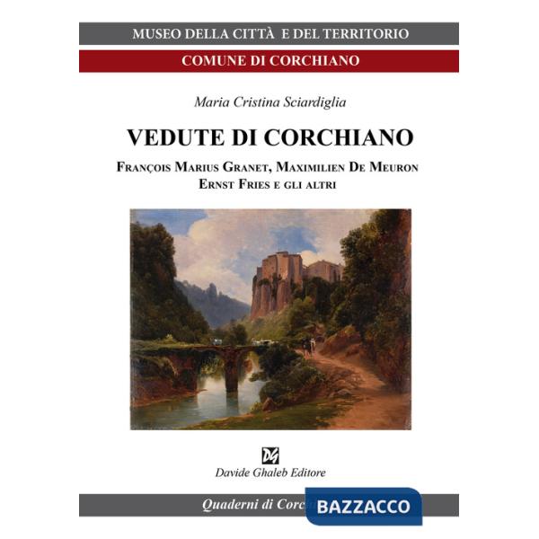 Vedute di Corchiano. François Marius Granet, Maximilien De Meuron, Ernst Fries e gli altri