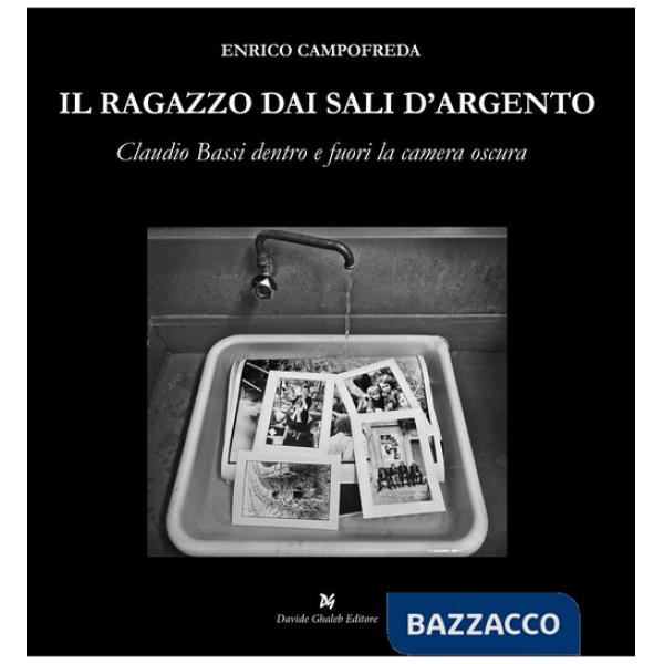 Ragazzo dai sali d'argento. Claudio Bassi dentro e fuori la camera oscura (Il)