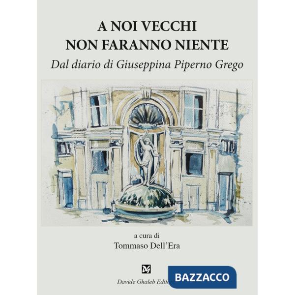 A noi vecchi non faranno niente. Dal diario di Giuseppina Piperno Grego