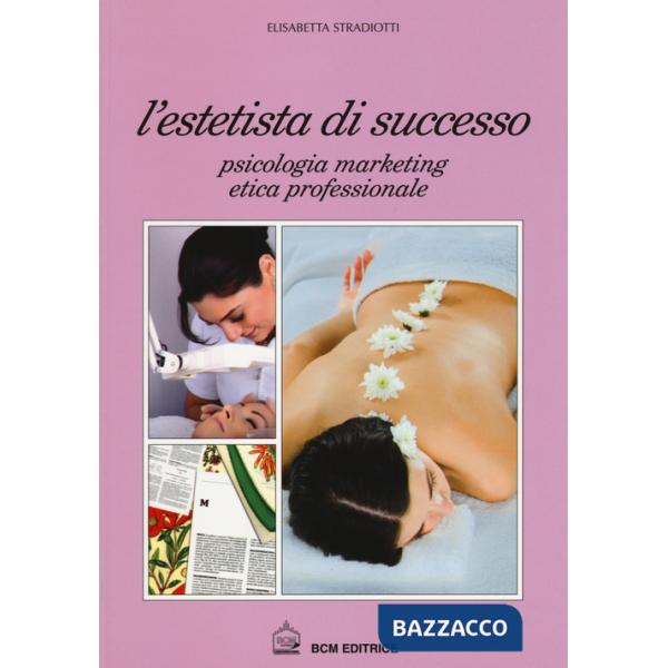 Estetista di succcesso. Psicologia, marketing, etica professionale (L')