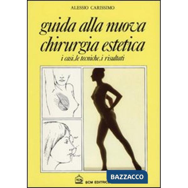 Guida alla nuova chirurgia estetica. I casi, le tecniche, i risultati