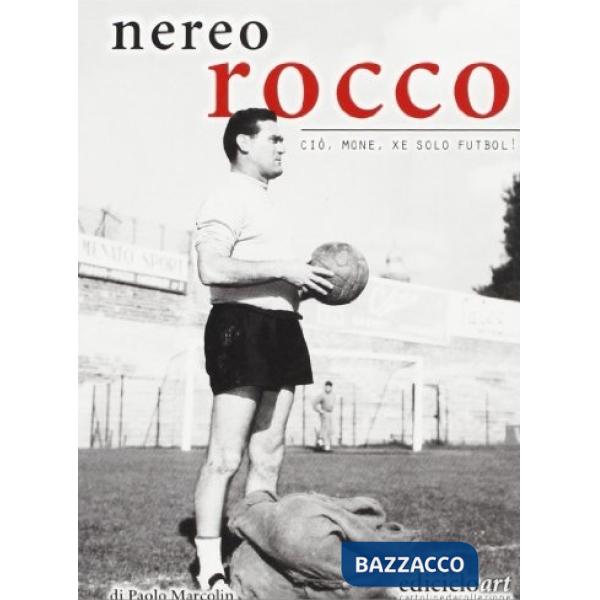 Nereo Rocco. Ciò, mone, xe solo futbol!