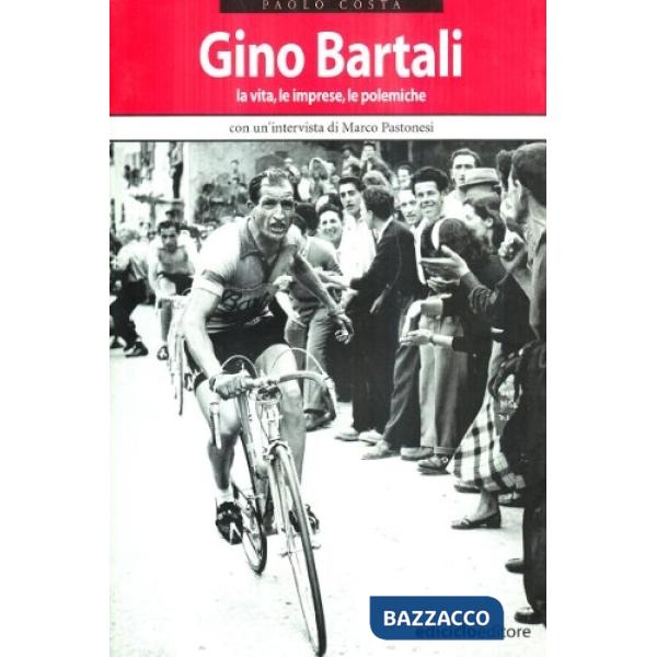 Gino Bartali. La vita, le imprese, le polemiche
