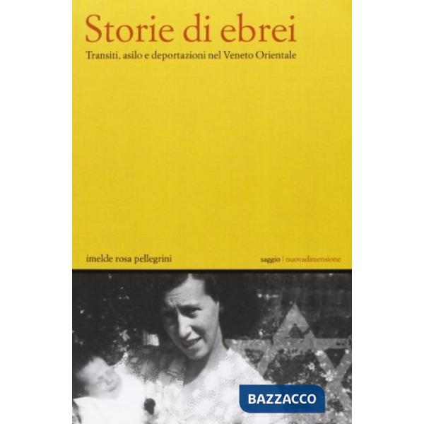 Storie di ebrei. Transiti, asilo e deportazioni nel Veneto orientale
